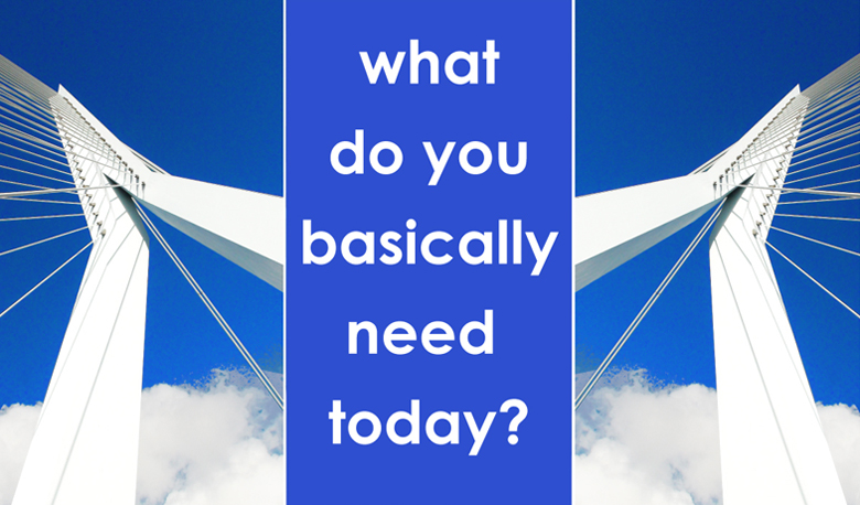 What do you really need today?